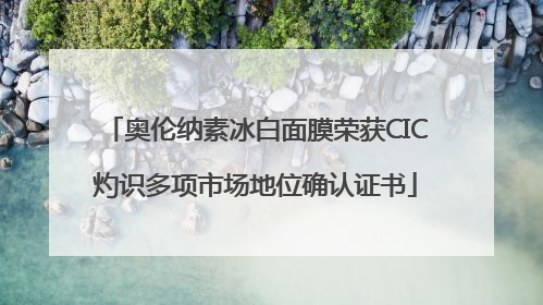 奥伦纳素冰白面膜荣获CIC灼识多项市场地位确认证书