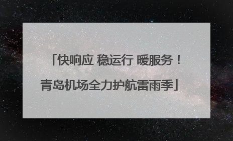 快响应 稳运行 暖服务！青岛机场全力护航雷雨季