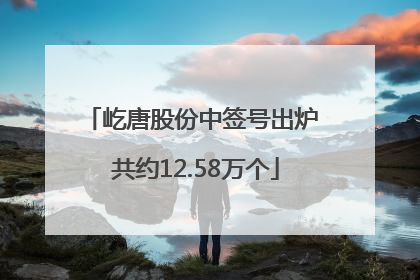 屹唐股份中签号出炉 共约12.58万个