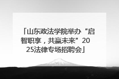 山东政法学院举办“启智职享，共赢未来”2025法律专场招聘会