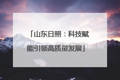 山东日照：科技赋能引领高质量发展