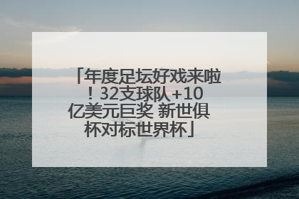年度足坛好戏来啦！32支球队+10亿美元巨奖 新世俱杯对标世界杯