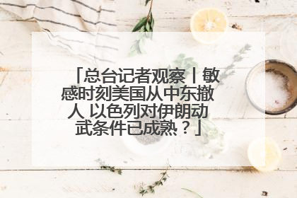 总台记者观察丨敏感时刻美国从中东撤人 以色列对伊朗动武条件已成熟？