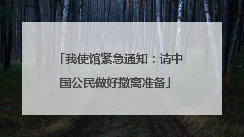 我使馆紧急通知：请中国公民做好撤离准备
