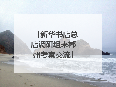 新华书店总店调研组来郴州考察交流