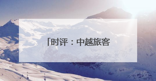 时评：中越旅客列车重启，跨越山海共赴未来