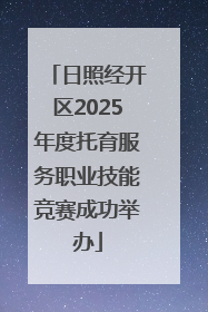日照经开区2025年度托育服务职业技能竞赛成功举办