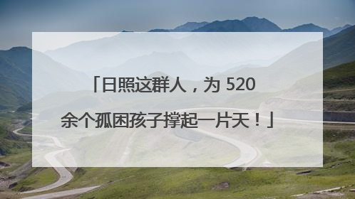 日照这群人，为 520 余个孤困孩子撑起一片天！