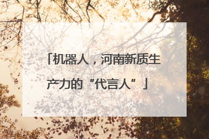 机器人，河南新质生产力的“代言人”