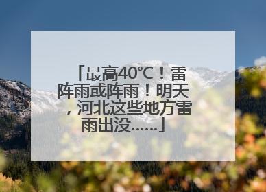 最高40℃！雷阵雨或阵雨！明天，河北这些地方雷雨出没……