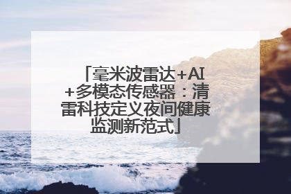 毫米波雷达+AI+多模态传感器：清雷科技定义夜间健康监测新范式