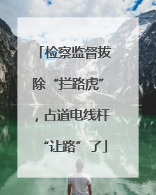 检察监督拔除“拦路虎”，占道电线杆“让路”了