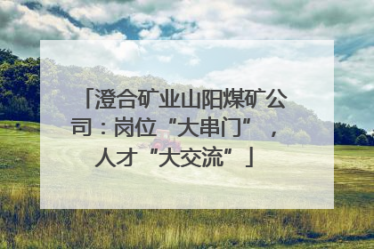 澄合矿业山阳煤矿公司：岗位“大串门”，人才“大交流”