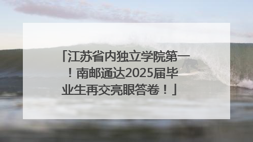 江苏省内独立学院第一！南邮通达2025届毕业生再交亮眼答卷！