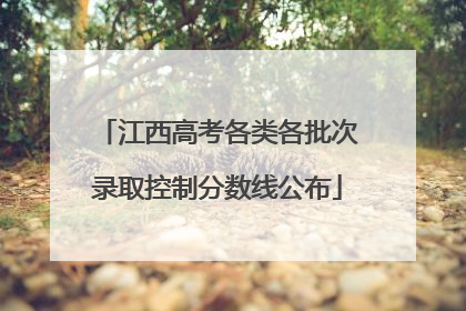 江西高考各类各批次录取控制分数线公布