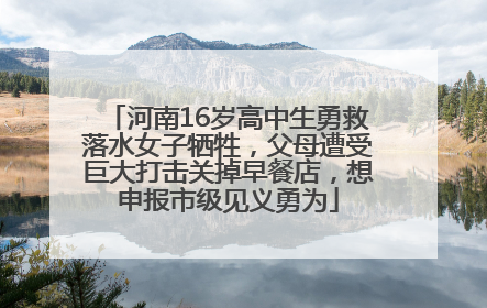 河南16岁高中生勇救落水女子牺牲，父母遭受巨大打击关掉早餐店，想申报市级见义勇为