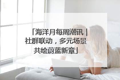 海洋月每周潮讯｜社群联动，多元场景共绘蔚蓝新章