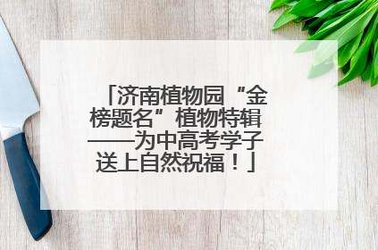 济南植物园“金榜题名”植物特辑——为中高考学子送上自然祝福！