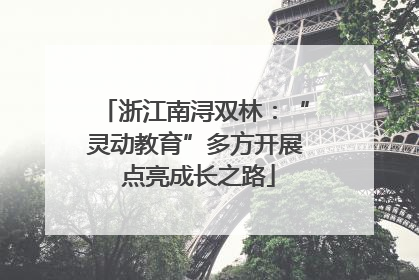 浙江南浔双林：“灵动教育”多方开展 点亮成长之路