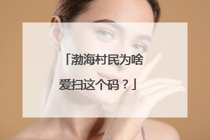 渤海村民为啥爱扫这个码？