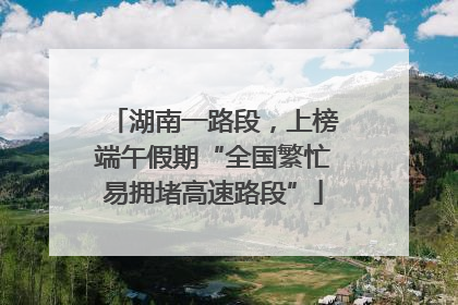 湖南一路段，上榜端午假期“全国繁忙易拥堵高速路段”
