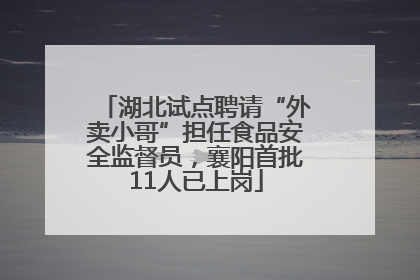 湖北试点聘请“外卖小哥”担任食品安全监督员，襄阳首批11人已上岗
