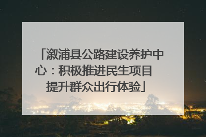 溆浦县公路建设养护中心：积极推进民生项目 提升群众出行体验