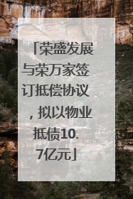 荣盛发展与荣万家签订抵偿协议，拟以物业抵债10.7亿元