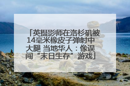 英摄影师在洛杉矶被14毫米橡皮子弹射中大腿 当地华人：像误闯“末日生存”游戏