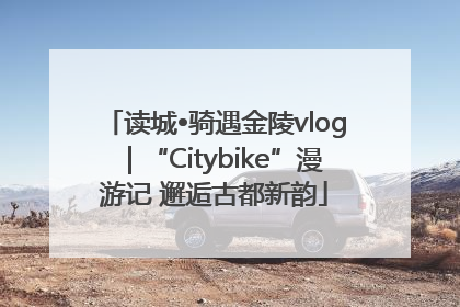 读城•骑遇金陵vlog｜“Citybike”漫游记 邂逅古都新韵