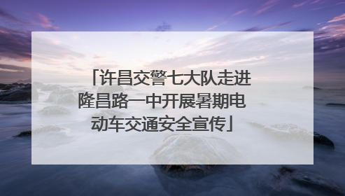 许昌交警七大队走进隆昌路一中开展暑期电动车交通安全宣传