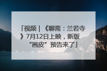 视频｜《聊斋：兰若寺》7月12日上映，新版“画皮”预告来了