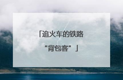 追火车的铁路“背包客”