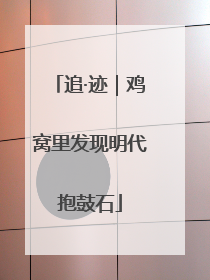 追·迹｜鸡窝里发现明代抱鼓石