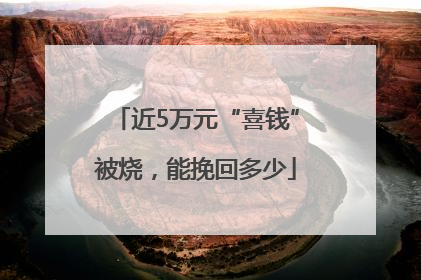 近5万元“喜钱”被烧，能挽回多少