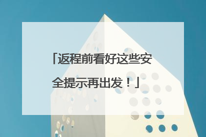 返程前看好这些安全提示再出发！