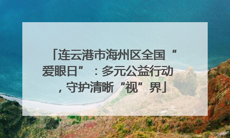 连云港市海州区全国“爱眼日”：多元公益行动，守护清晰“视”界
