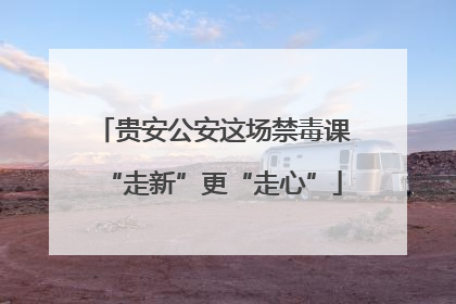 贵安公安这场禁毒课“走新”更“走心”