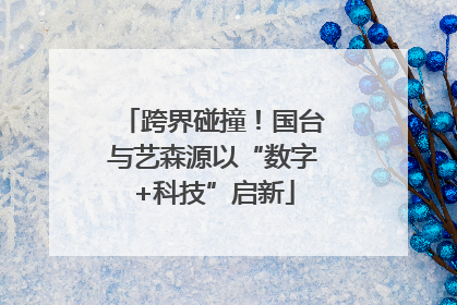 跨界碰撞！国台与艺森源以“数字+科技”启新