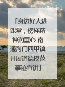 身边好人进课堂，榜样精神润童心 南通海门四甲镇开展道德模范事迹宣讲
