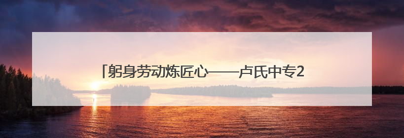 躬身劳动炼匠心——卢氏中专24级汽修班开展劳动服务周活动