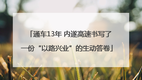 通车13年 内遂高速书写了一份“以路兴业”的生动答卷