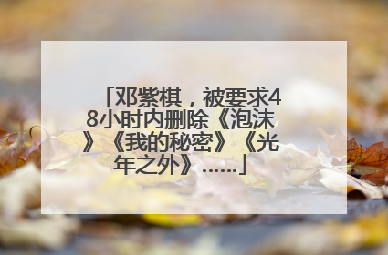 邓紫棋，被要求48小时内删除《泡沫》《我的秘密》《光年之外》……