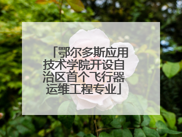 鄂尔多斯应用技术学院开设自治区首个飞行器运维工程专业