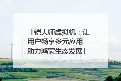 铠大师虚拟机：让用户畅享多元应用 助力鸿蒙生态发展