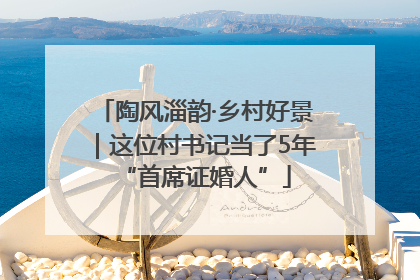 陶风淄韵·乡村好景｜这位村书记当了5年“首席证婚人”