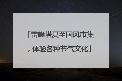 雷峰塔夏至国风市集，体验各种节气文化