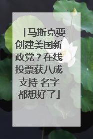 马斯克要创建美国新政党？在线投票获八成支持 名字都想好了