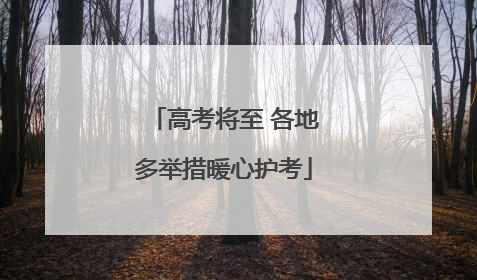高考将至 各地多举措暖心护考