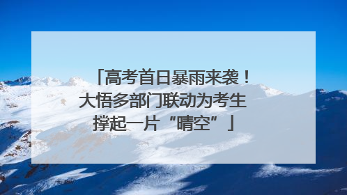 高考首日暴雨来袭！大悟多部门联动为考生撑起一片“晴空”